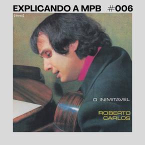 Explicando a MPB - Episódio 06 - As canções que você fez pra mim de Roberto Carlos